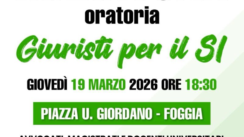 ​MARATONA ORATORIA GIURISTI PER IL SÌ: A FOGGIA GIOVEDÌ 19 MARZO 2026 CONFRONTO PUBBLICO IN PIAZZA GIORDANO IN VISTA DEL PROSSIMO REFERENDUM
