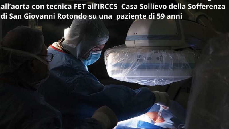 Effettuato con successo delicato intervento di cardiochirurgia all’aorta con tecnica FET all’IRCCS Casa Sollievo della Sofferenza di San Giovanni Rotondo su una paziente di 59 anni