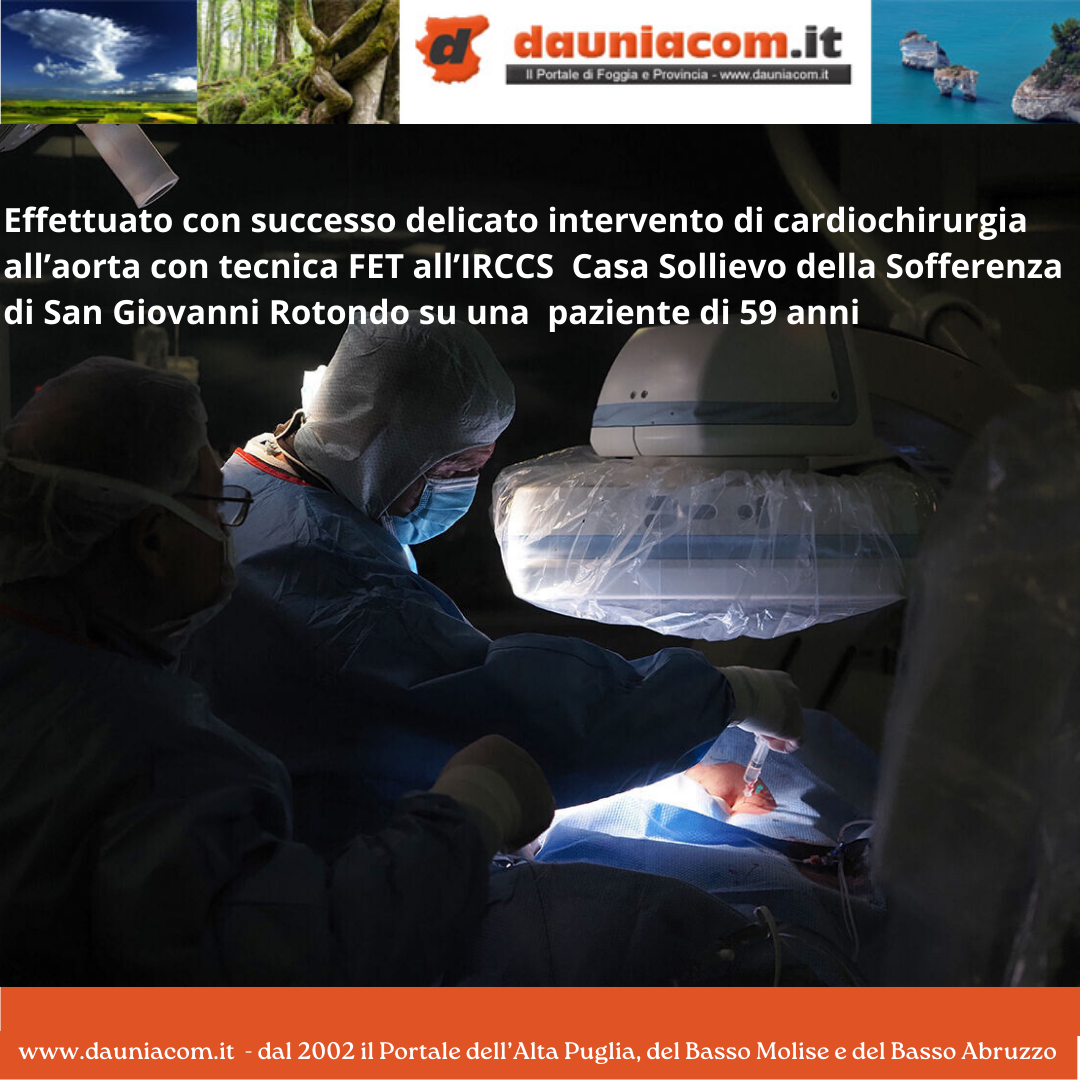 Effettuato con successo delicato intervento di cardiochirurgia all’aorta con tecnica FET all’IRCCS Casa Sollievo della Sofferenza di San Giovanni Rotondo su una paziente di 59 anni