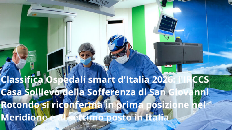 Classifica Ospedali smart d’Italia 2026: l’IRCCS Casa Sollievo della Sofferenza di San Giovanni Rotondo si riconferma in prima posizione nel Meridione e al settimo posto in Italia
