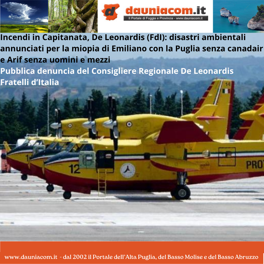 Incendi in Capitanata, De Leonardis (FdI): disastri ambientali annunciati per la miopia di Emiliano con la Puglia senza canadair e Arif senza uomini e mezzi