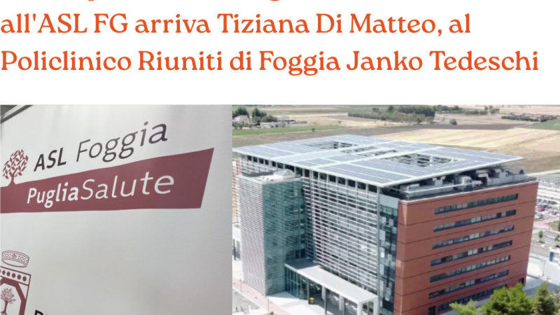 Sanità pubblica in Puglia: cambiano i vertici, all’ASL FG arriva Tiziana Di Matteo, al Policlinico Riuniti di Foggia Janko Tedeschi